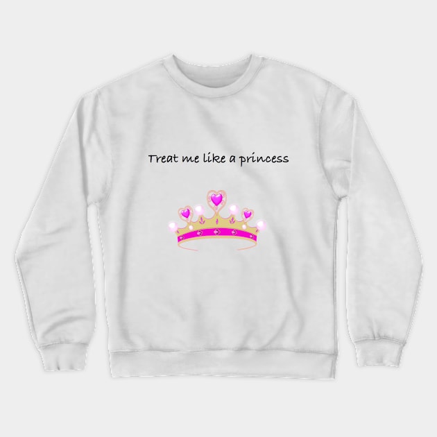 Treat Me Like a Princess Crewneck Sweatshirt by Humoratologist